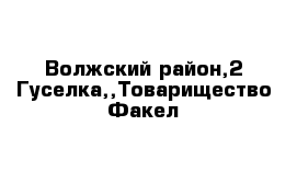 Волжский район,2 Гуселка,,Товарищество Факел